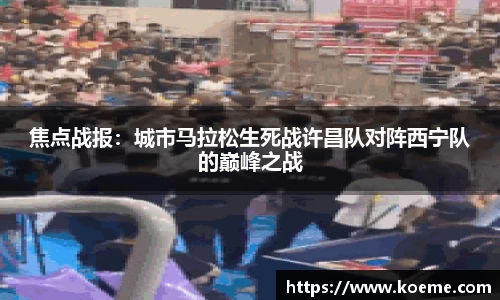 焦点战报：城市马拉松生死战许昌队对阵西宁队的巅峰之战